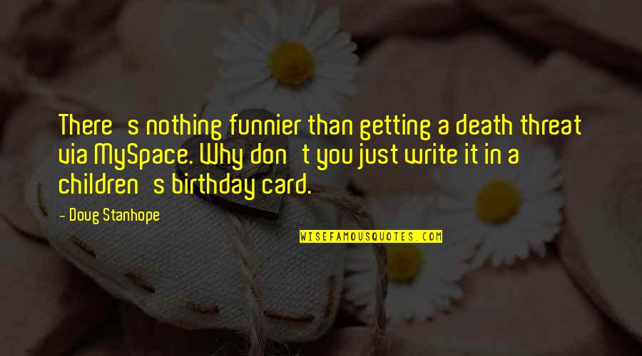 Birthday Death Quotes By Doug Stanhope: There's nothing funnier than getting a death threat