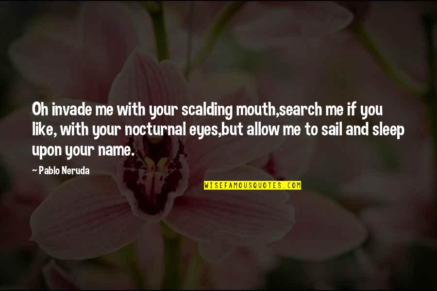 Birthday Event Quotes By Pablo Neruda: Oh invade me with your scalding mouth,search me