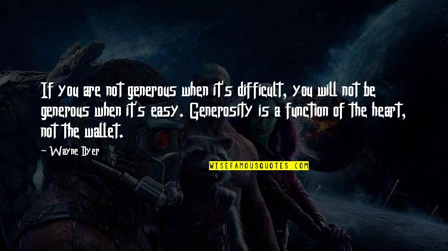 Birthday Event Quotes By Wayne Dyer: If you are not generous when it's difficult,
