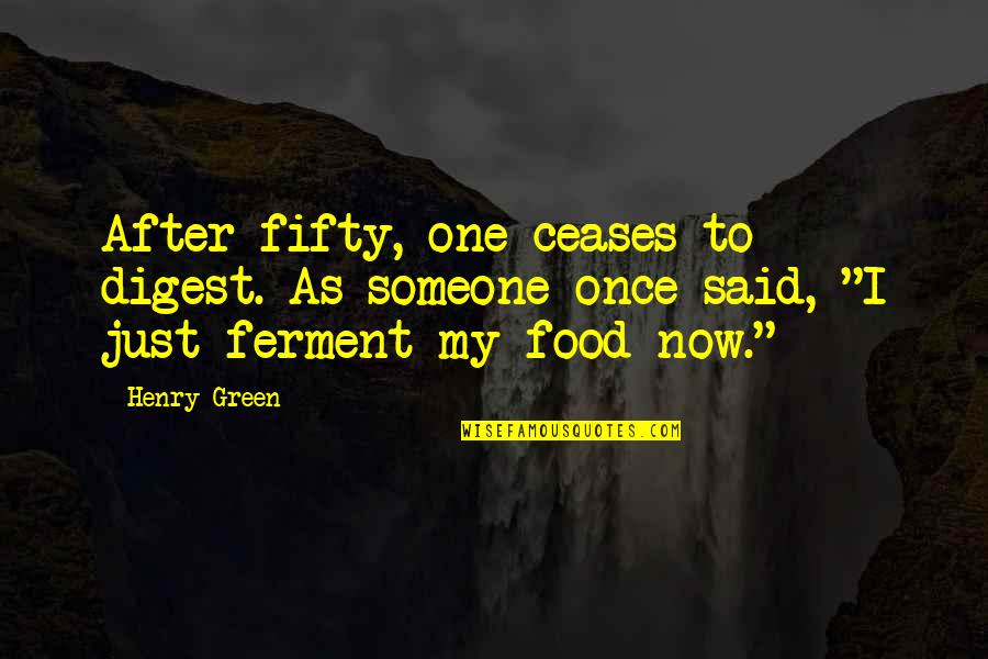 Birthday Food Quotes By Henry Green: After fifty, one ceases to digest. As someone Birthday Food Quotes By Henry Green: After fifty, one ceases to digest. As someone