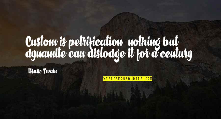 Birthday For Father Quotes By Mark Twain: Custom is petrification, nothing but dynamite can dislodge