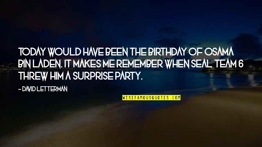 Birthday For Him Quotes By David Letterman: Today would have been the birthday of Osama