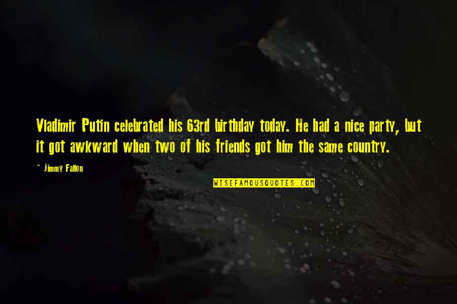 Birthday For Him Quotes By Jimmy Fallon: Vladimir Putin celebrated his 63rd birthday today. He