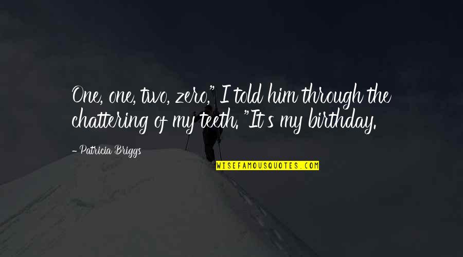 Birthday For Him Quotes By Patricia Briggs: One, one, two, zero," I told him through