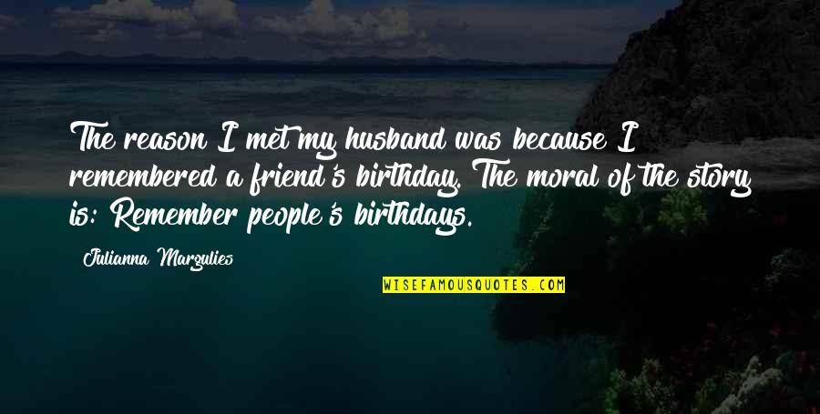 Birthday For Husband Quotes By Julianna Margulies: The reason I met my husband was because