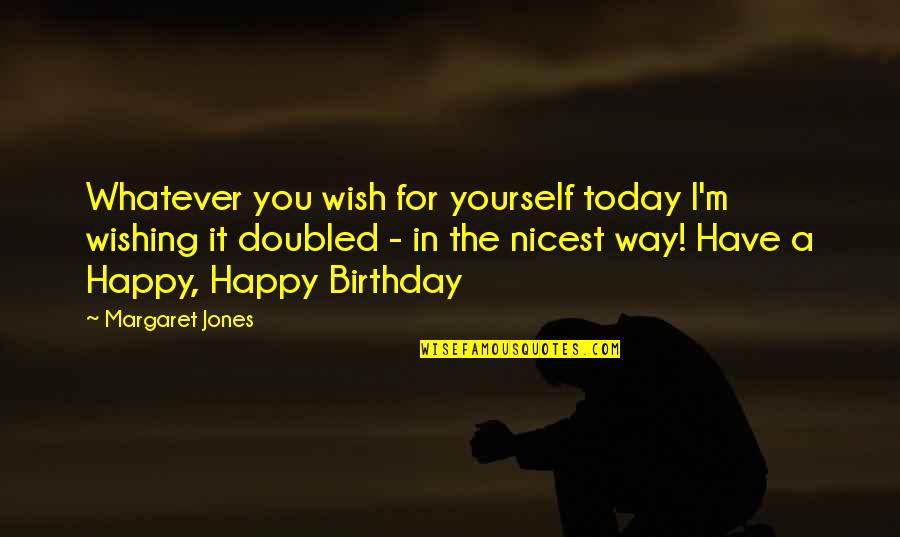 Birthday For Yourself Quotes By Margaret Jones: Whatever you wish for yourself today I'm wishing