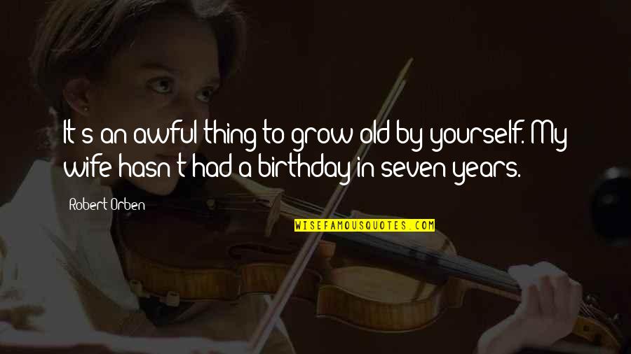 Birthday For Yourself Quotes By Robert Orben: It's an awful thing to grow old by
