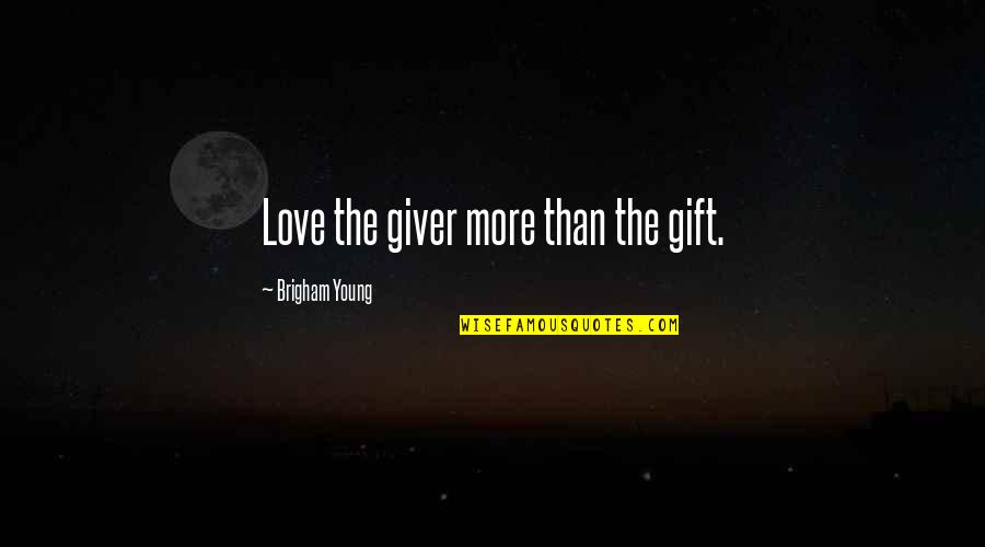 Birthday Gift Quotes By Brigham Young: Love the giver more than the gift.