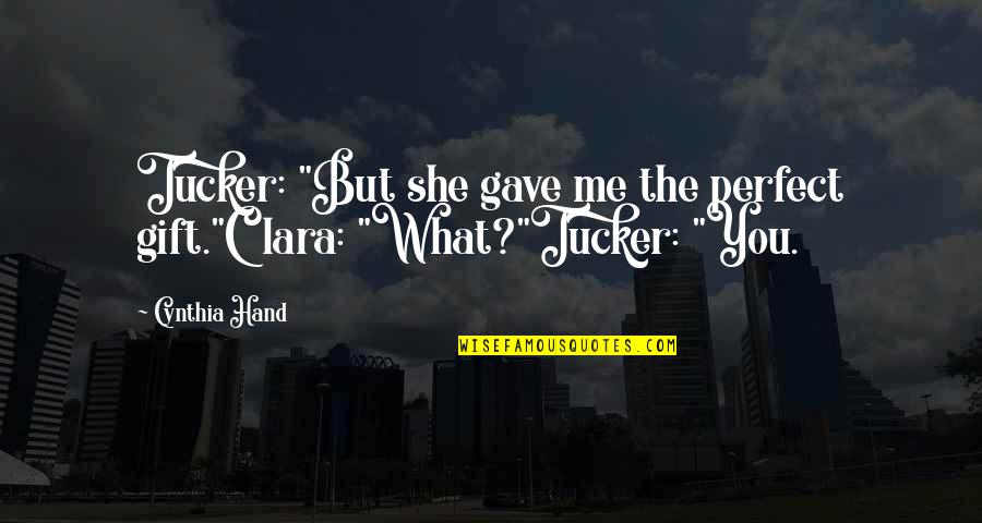 Birthday Gift Quotes By Cynthia Hand: Tucker: "But she gave me the perfect gift."Clara:
