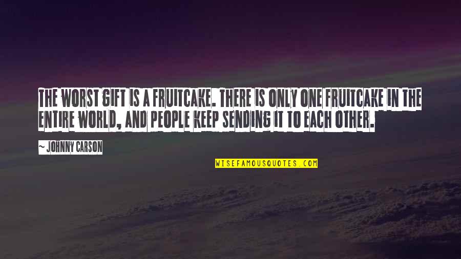 Birthday Gift Quotes By Johnny Carson: The worst gift is a fruitcake. There is