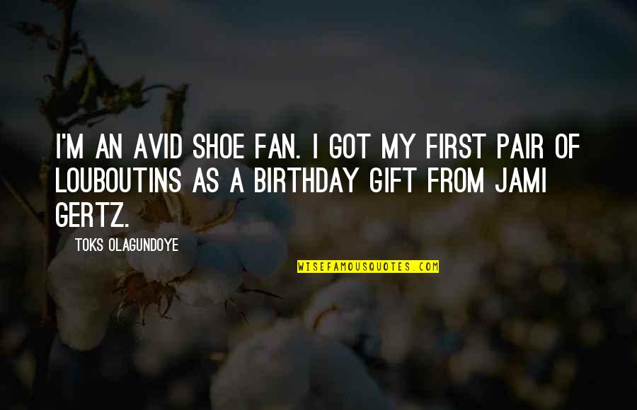Birthday Gift Quotes By Toks Olagundoye: I'm an avid shoe fan. I got my