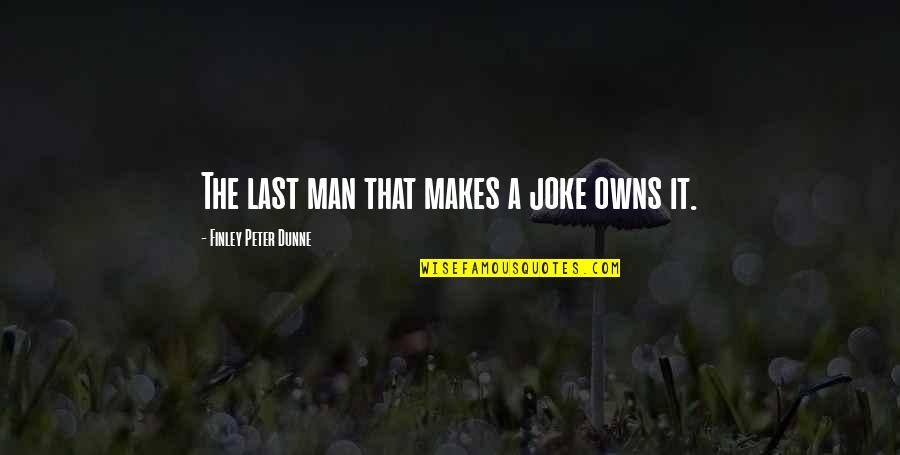 Birthday Gifts And Quotes By Finley Peter Dunne: The last man that makes a joke owns