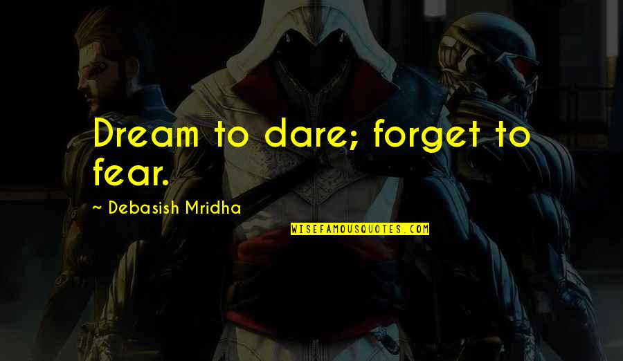Birthday Give Thanks Quotes By Debasish Mridha: Dream to dare; forget to fear.