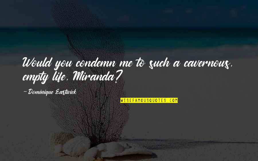 Birthday Hat Quotes By Dominique Eastwick: Would you condemn me to such a cavernous,