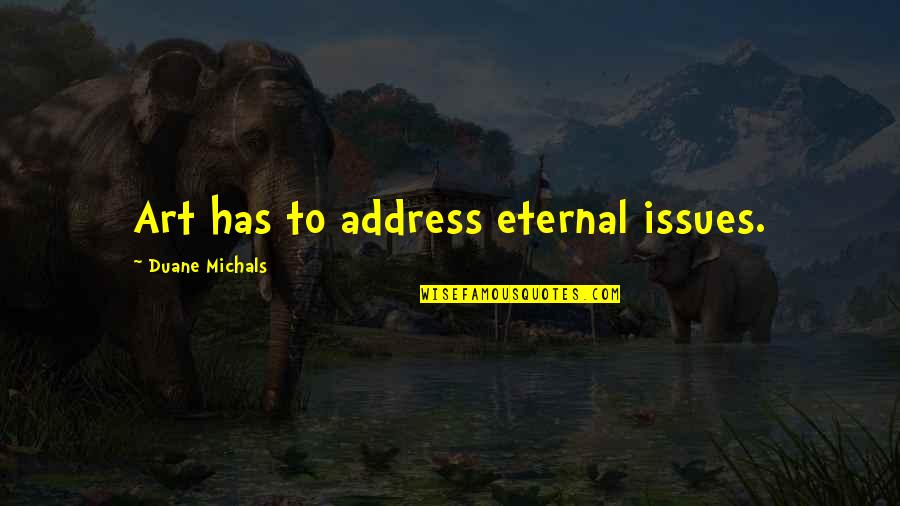 Birthday In 2 Days Quotes By Duane Michals: Art has to address eternal issues.