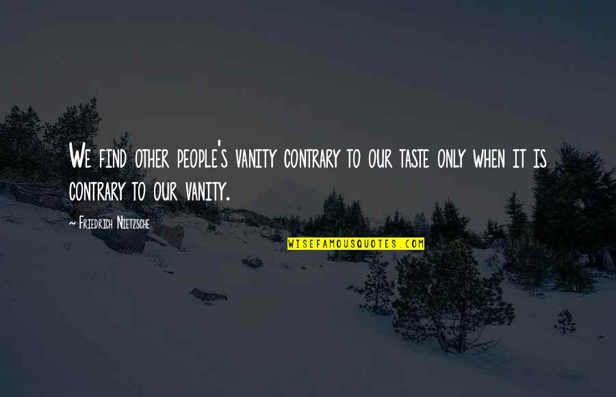 Birthday Lemons Quotes By Friedrich Nietzsche: We find other people's vanity contrary to our