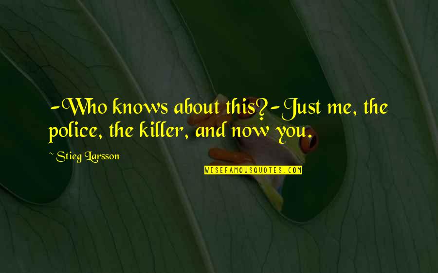 Birthday Massacre Quotes By Stieg Larsson: -Who knows about this?-Just me, the police, the