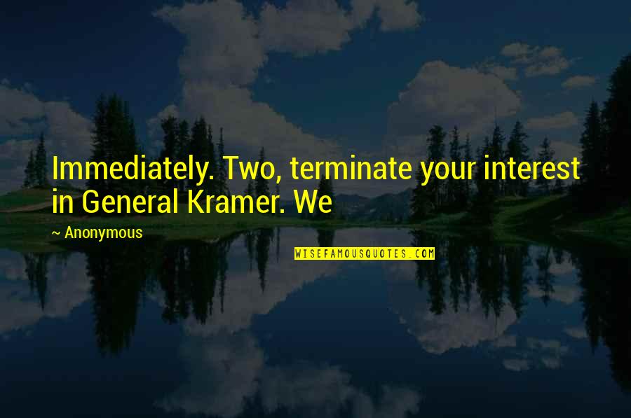 Birthday Messages And Quotes By Anonymous: Immediately. Two, terminate your interest in General Kramer.
