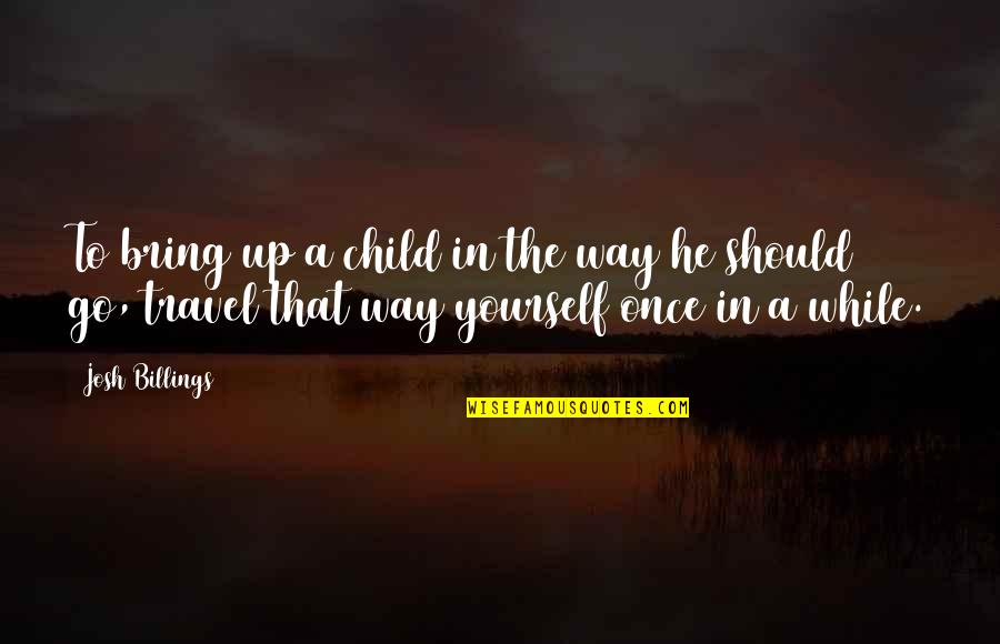 Birthday Month August Quotes By Josh Billings: To bring up a child in the way