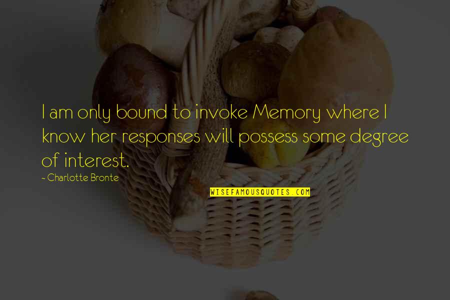 Birthday Months Quotes By Charlotte Bronte: I am only bound to invoke Memory where