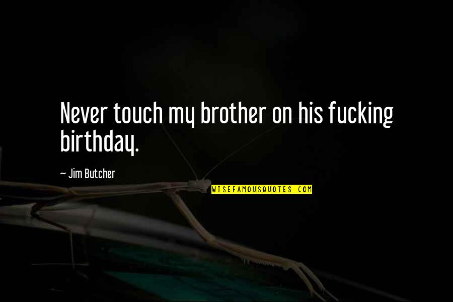 Birthday My Brother Quotes By Jim Butcher: Never touch my brother on his fucking birthday.