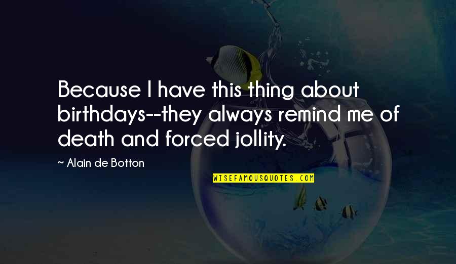 Birthday My Love Quotes By Alain De Botton: Because I have this thing about birthdays--they always