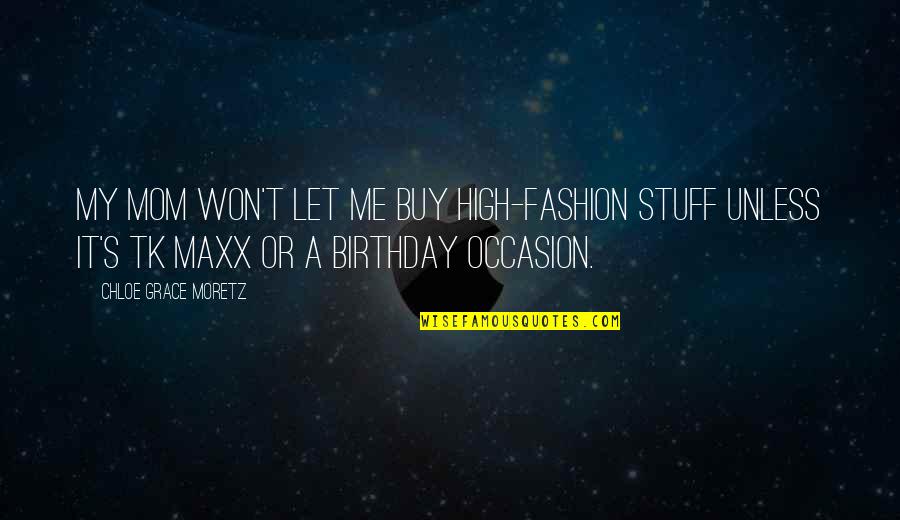Birthday Occasion Quotes By Chloe Grace Moretz: My mom won't let me buy high-fashion stuff