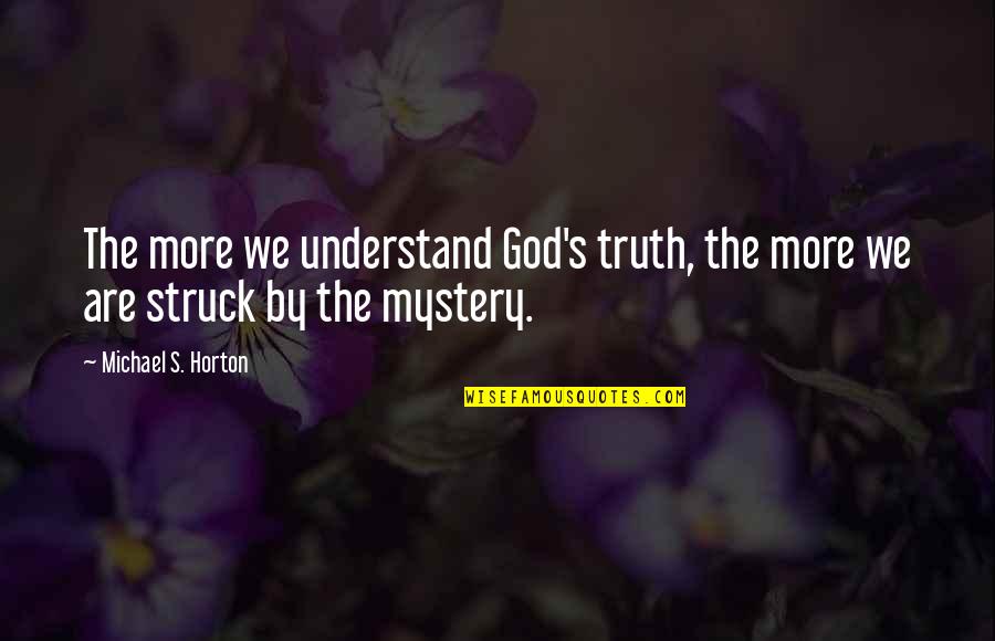 Birthday Occasion Quotes By Michael S. Horton: The more we understand God's truth, the more