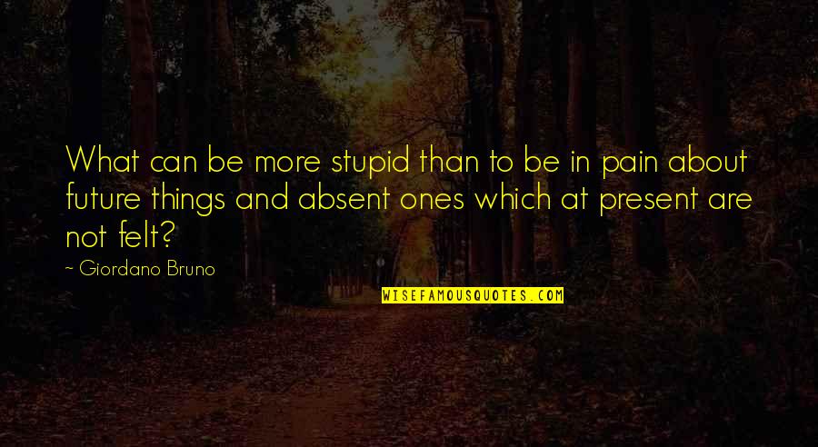 Birthday Of Your Best Friend Quotes By Giordano Bruno: What can be more stupid than to be