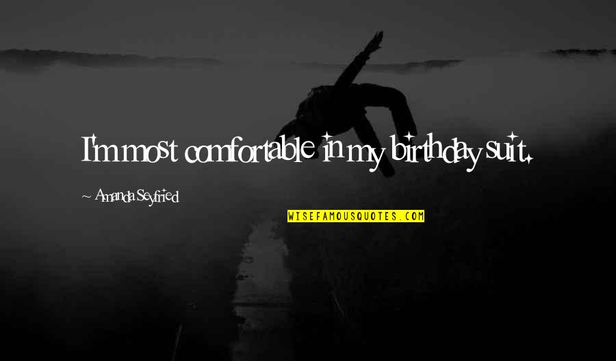 Birthday Own Quotes By Amanda Seyfried: I'm most comfortable in my birthday suit. Birthday Own Quotes By Amanda Seyfried: I'm most comfortable in my birthday suit.