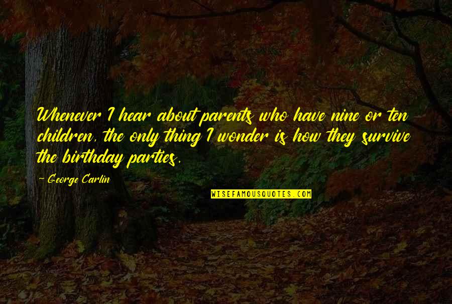 Birthday Parties Quotes By George Carlin: Whenever I hear about parents who have nine