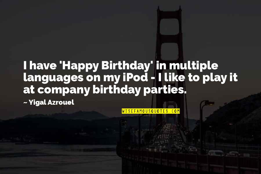Birthday Parties Quotes By Yigal Azrouel: I have 'Happy Birthday' in multiple languages on