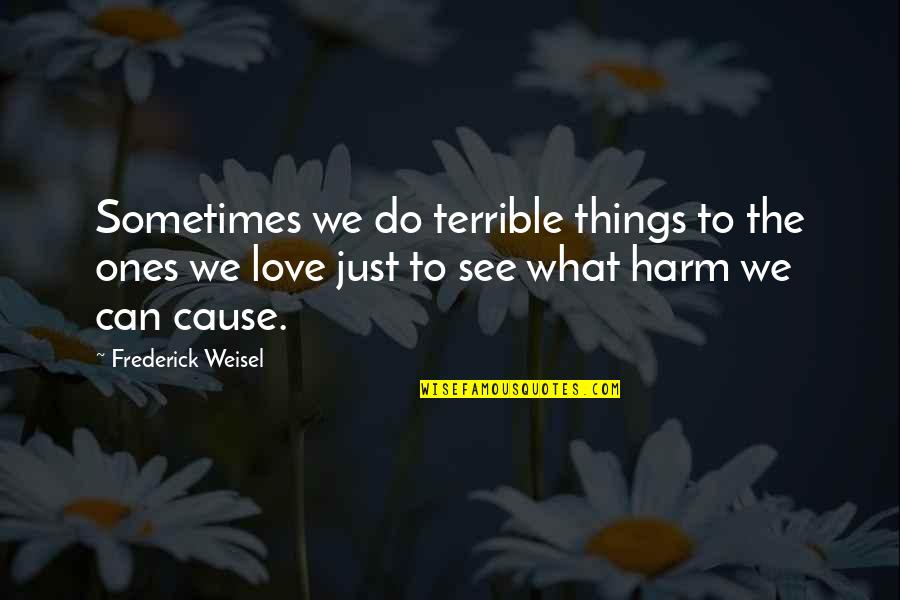 Birthday Party Bash Quotes By Frederick Weisel: Sometimes we do terrible things to the ones Birthday Party Bash Quotes By Frederick Weisel: Sometimes we do terrible things to the ones