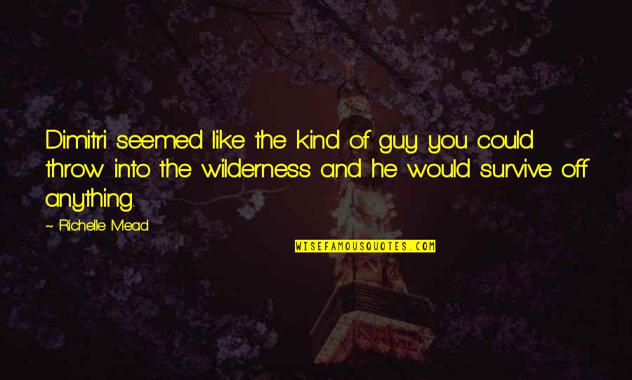 Birthday Party Bash Quotes By Richelle Mead: Dimitri seemed like the kind of guy you Birthday Party Bash Quotes By Richelle Mead: Dimitri seemed like the kind of guy you