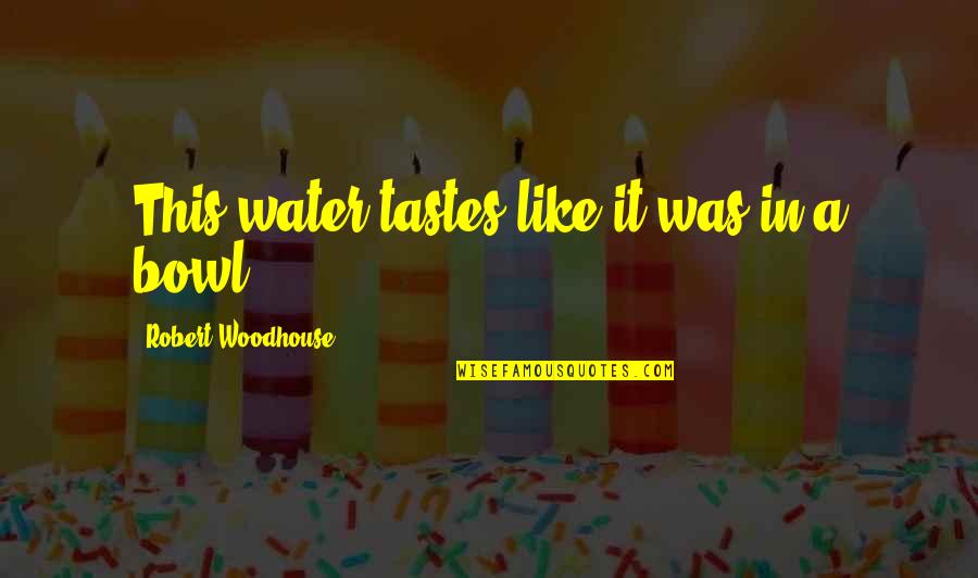 Birthday Party Favor Quotes By Robert Woodhouse: This water tastes like it was in a