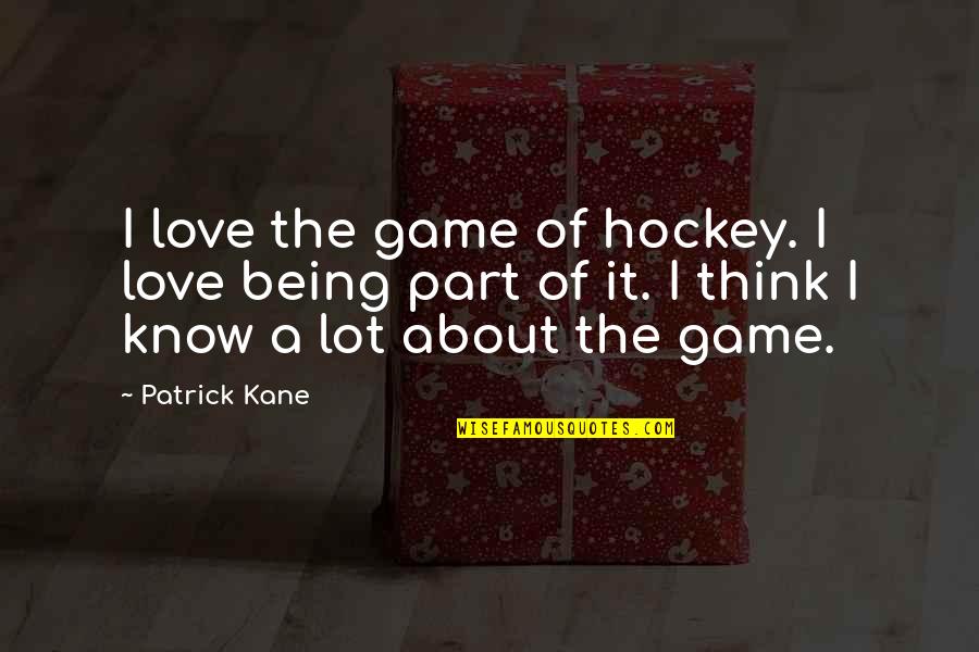 Birthday Postpone Quotes By Patrick Kane: I love the game of hockey. I love