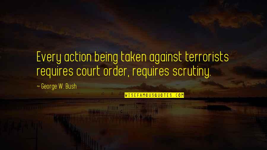 Birthday Prayer Quotes By George W. Bush: Every action being taken against terrorists requires court