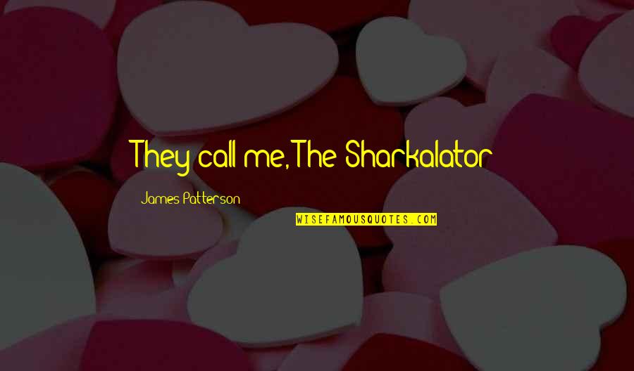 Birthday Quilting Quotes By James Patterson: They call me, The Sharkalator