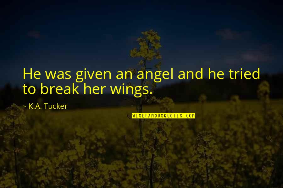Birthday Resolution Quotes By K.A. Tucker: He was given an angel and he tried Birthday Resolution Quotes By K.A. Tucker: He was given an angel and he tried