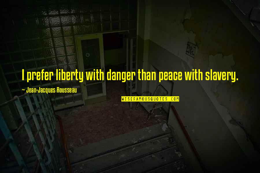 Birthday Shout Out To My Friend Quotes By Jean-Jacques Rousseau: I prefer liberty with danger than peace with Birthday Shout Out To My Friend Quotes By Jean-Jacques Rousseau: I prefer liberty with danger than peace with