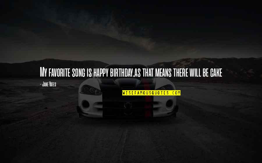 Birthday Song Quotes By Jane Yates: My favorite song is happy birthday,as that means