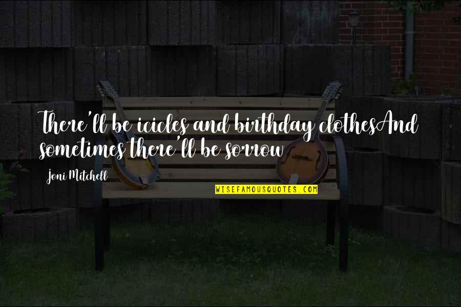 Birthday Sorrow Quotes By Joni Mitchell: There'll be icicles and birthday clothesAnd sometimes there'll