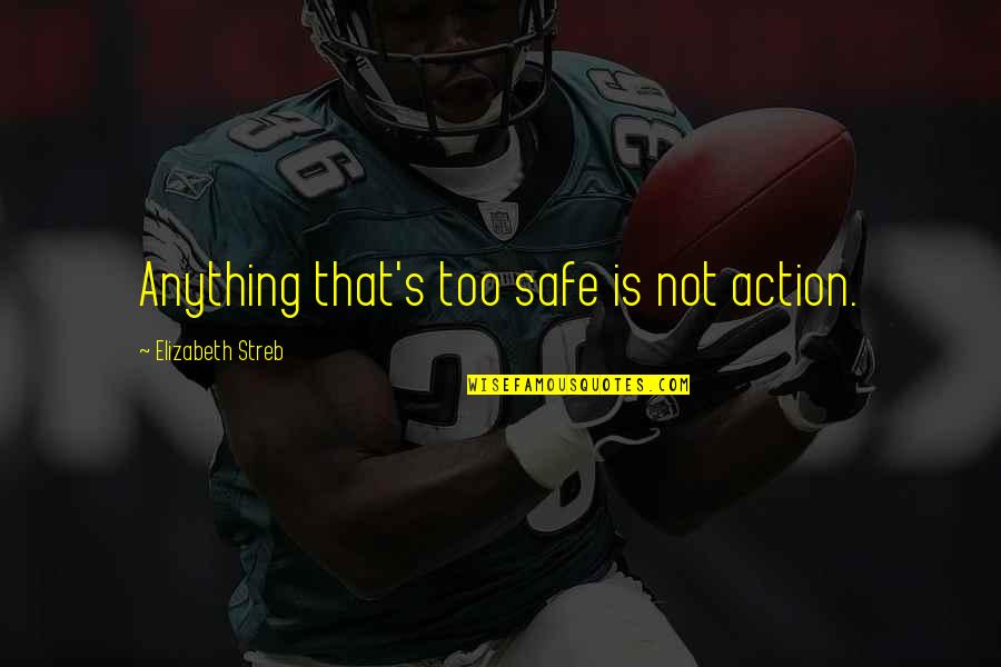 Birthday Sparkle Quotes By Elizabeth Streb: Anything that's too safe is not action.