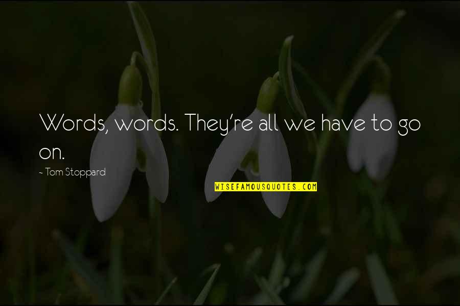 Birthday Suit Quotes By Tom Stoppard: Words, words. They're all we have to go Birthday Suit Quotes By Tom Stoppard: Words, words. They're all we have to go