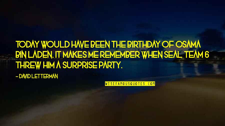 Birthday Surprise Ever Quotes By David Letterman: Today would have been the birthday of Osama