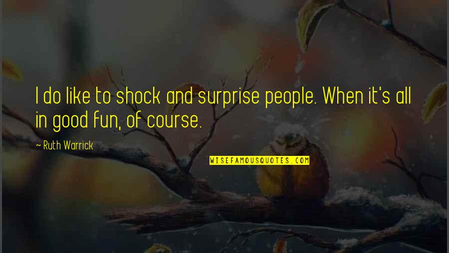 Birthday Surprise Ever Quotes By Ruth Warrick: I do like to shock and surprise people.