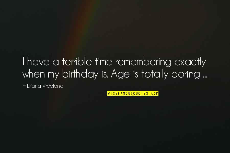 Birthday To Remember Quotes By Diana Vreeland: I have a terrible time remembering exactly when Birthday To Remember Quotes By Diana Vreeland: I have a terrible time remembering exactly when