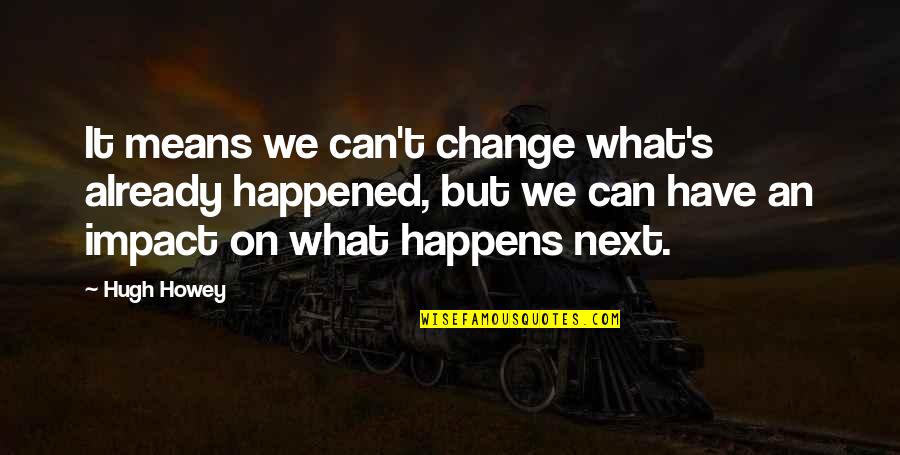 Birthday Treat Invitation Quotes By Hugh Howey: It means we can't change what's already happened,