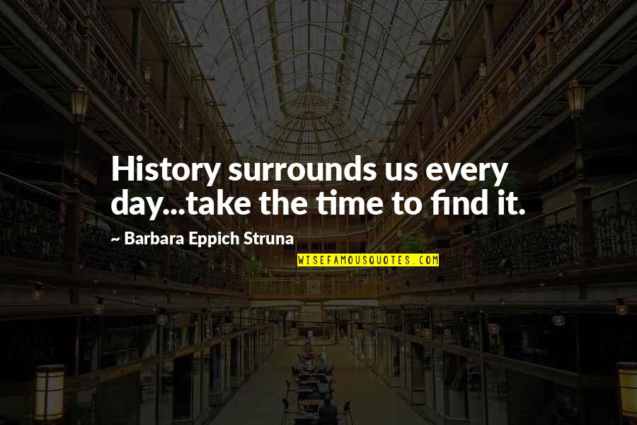 Birthday Wife Quotes By Barbara Eppich Struna: History surrounds us every day...take the time to