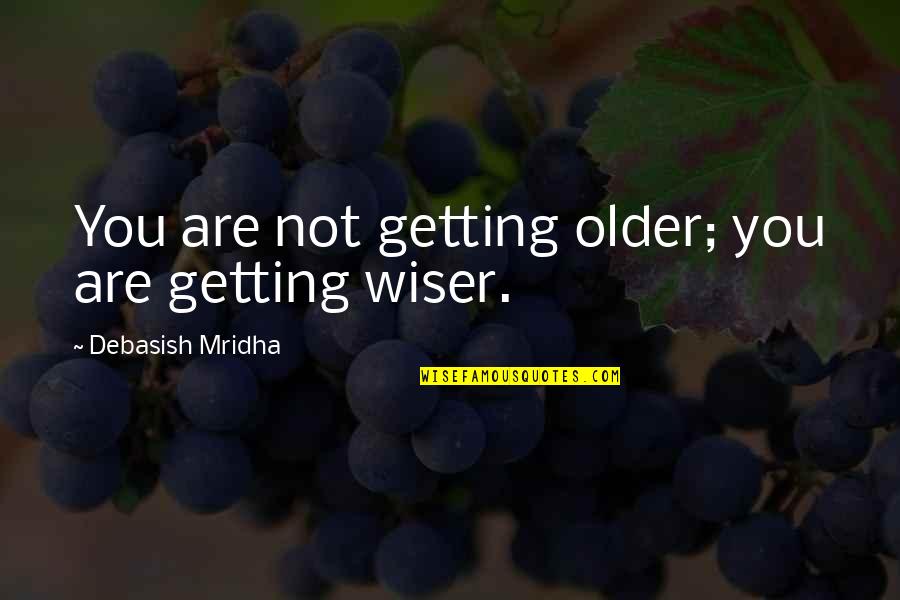 Birthday Wiser Quotes By Debasish Mridha: You are not getting older; you are getting